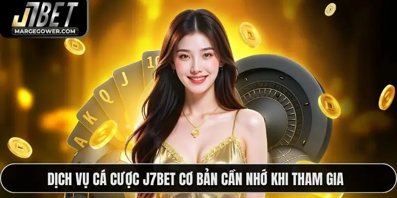 Dịch vụ cá cược J7BET cơ bản cần nhớ khi tham gia